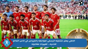 الأهلي يعلن تشكيله الرسمي لمواجهة بالميراس في كأس العالم للأندية… تغييرات مفاجئة